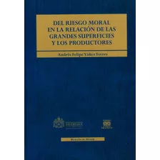 Del Riesgo Moral En La Relación De Las Grandes Superficies Y Los Productores, De Andrés Felipe Yáñez. Editorial U. Javeriana, Tapa Dura, Edición 2013 En Español