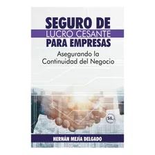 Seguro De Lucro Cesante Para Empresas: Asegurando La Continuidad Del Negocio, De Hernán Mejía Delgado. Editorial Ecoe Ediciones, Tapa Blanda, Edición 1 En Español, 2022