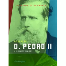 De Olho Em D. Pedro Ii E Seu Reino Tropical, De Schwarcz, Lilia Moritz. Editora Schwarcz Sa, Capa Mole Em Português, 2009