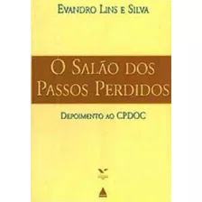 O Salão Dos Passos Perdidos: Depoimento Ao Cpdoc De Lins E Silva, Evandro Pela Fundacao Getulio Vargas (1997)
