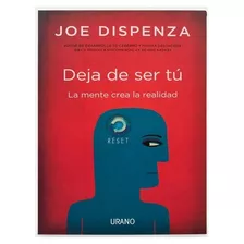 Deja De Ser Tú: La Mente Crea La Realidad - Joe Dispenza