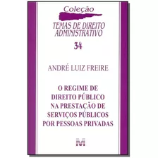 O Regime De Direito Público Na Prestação De Serviços Públicos Por Pessoas Privadas - 1 Ed./2014, De Freire, André Luiz. Editora Malheiros Editores Ltda, Capa Mole Em Português, 2014