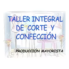 Taller De Costura Integral: Corte; Confeccion; Terminacion.