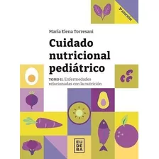 Cuidado Nutricional Pediatrico- Tomo Ii: Enfermedades Relacionadas Con La Nutricion, De Torresani, Maria Elena. Editorial Eudeba En Español