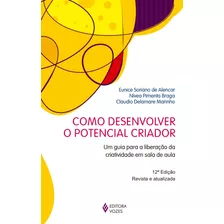 Como Desenvolver O Potencial Criador: Um Guia Para A Liberação Da Criatividade Em Sala De Aula, De Alencar, Eunice Soriano De. Editora Vozes Ltda., Capa Mole Em Português, 2016