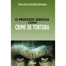 O Processo Judicial Como Crime De Tortura 