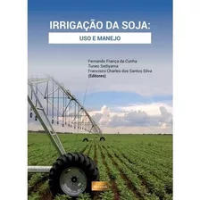 Irrigação Da Soja: Uso E Manejo, De Fernando França Da Cunha, Tuneo Sediyama E Francisco Charles Dos Santos Silva., Vol. Na. Editora Mecenas, Capa Mole Em Português, 2021