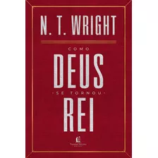 Como Deus Se Tornou Rei | N. T. Wright
