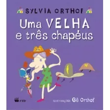 Uma Velha E Três Chapéus: Uma Velha E Três Chapéus, De Orthof, Sylvia. Série N/a, Vol. N/a. Editora Ftd Educação, Capa Mole, Edição 1 Em Português, 2007