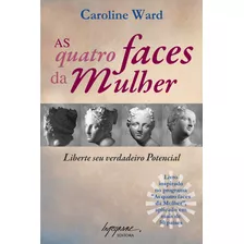 Livro As Quatro Faces Da Mulher - Liberte Seu Verdadeiro Potencial, De Ward, Caroline. Editora Integrare, Capa Mole, Edição 1 Em Português, 2009