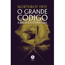 O Grande Código: A Bíblia E A Literatura ( Northrop Frye )