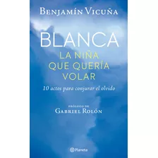 Libro Blanca, La Niña Que Quería Volar - Benjamin Vicuña - Planeta