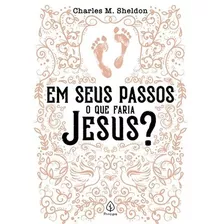 Em Seus Passos O Que Faria Jesus ? - Charles M. Sheldon - Editora Principis