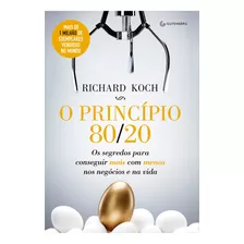 O Princípio 80/20: Os Segredos Para Conseguir Mais Com Menos Nos Negócios E Na Vida, De Richard Koch. Editora Gutenberg, Capa Mole Em Português, 2015