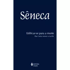 Edificar-se Para A Morte: Das Cartas Morais A Lucílio, De Séneca. Editora Vozes Ltda., Capa Mole Em Português, 2016