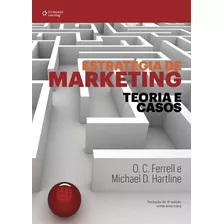 Estratégia De Marketing: Teoria E Casos, De Ferrel, O. C.. Editora Cengage Learning Edições Ltda., Capa Mole Em Português, 2016