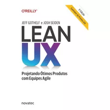 Lean Ux: Projetando Ótimos Produtos Com Equipes Agile, De Jeff Gothelf E Josh Seiden. Novatec Editora, Capa Mole, Edição 3 Em Português, 2022