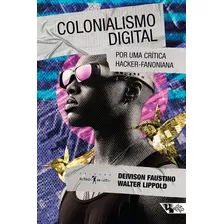 Colonialismo Digital, De Deivison Faustino / Walter Lippold. Editora Boitempo, Capa Mole Em Português, 2023