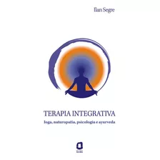 Terapia Integrativa: Ioga, Naturopatia, Psicologia E Ayurveda, De Segre, Ilan Fernando Wainrober. Editora Summus Editorial Ltda., Capa Mole Em Português, 2012