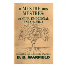 Livro O Mestre Dos Mestres: Um Guia Emocional Para A Vida - B. B. Warfield Baseado Na Bíblia