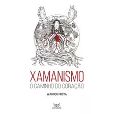 Xamanismo: O Caminho Do Coração, De Frota, Wagner. Editora Alfabeto Em Português