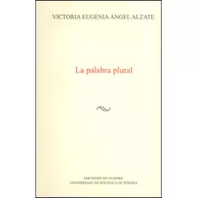 La Palabra Plural, De Victoria Eugenia Ángel Alzate. Editorial U. Tecnológica De Pereira, Tapa Blanda, Edición 2013 En Español