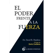 El Poder Frente A La Fuerza, De Hawkins, David R.. Editorial El Grano De Mostaza, Tapa Blanda En Español, 2014