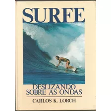 Surfe - Deslizando Sobre As Ondas - Carlos K. Lorch - Livro