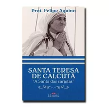 Santa Teresa De Calcutá: A Santa Das Sarjetas, De Prof. Felipe Aquino. Editora Cleofas, Edição 1 Em Português