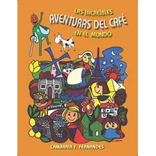 Las Increíbles Aventuras Del Café: En El Mundo (spanish Edition), De Fernandes, Cambraia Fonseca. Editorial Oem, Tapa Blanda En Español
