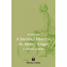 A Incrível História De Henry Sugar E Outros Contos, De Dahl, Roald. Editora Martins Editora, Capa Mole, Edição 1ª Edição - 2002 Em Português