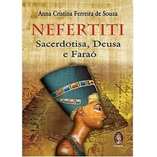 Nefertiti - Sacerdotisa, Deusa E Faraó, De Anna Cristina Ferreira De Souza. Editora Madras Em Português