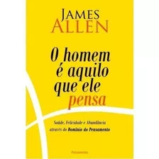 O Homem É Aquilo Que Ele Pensa 2° Edição: O Homem É Aquilo Que Ele Pensa 2° Edição, De Allen, James. Editora Pensamento-cultrix Ltda., Capa Mole Em Português, 2016