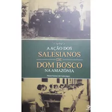 Livro A Ação Dos Salesianos De Dom Bosco Na Amazônia - Mauro Gomes Da Costa C11b7 [2009]
