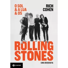 O Sol & A Lua & Os Rolling Stones: Uma Biografia, De Cohen, Rich. Editora Schwarcz Sa, Capa Mole Em Português, 2017
