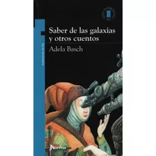 Saber De Las Galaxias Y Otros Cuentos, De Basch, Adela. Editorial Norma, Tapa Blanda En Español