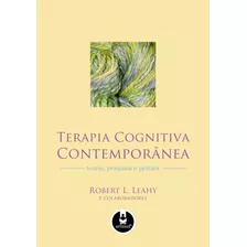 Terapia Cognitiva Contemporânea: Teoria, Pesquisa E Prática, De Leahy, Robert L.. Artmed Editora Ltda., Capa Mole Em Português, 2010