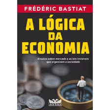 Logica Da Economia, A - Bastiat, Frederic - Avis Rara
