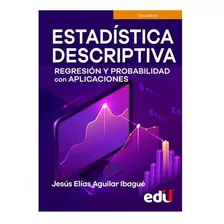 Estadística Descriptiva, Regresión Y Probabilidad Con Aplica, De Jesús Elías Aguilar Ibagué. Editorial Ediciones De La U, Tapa Blanda, Edición Ediciones De La U En Español, 2021