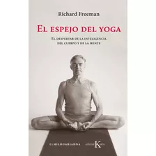 El Espejo Del Yoga: El Despertar De La Inteligencia Del Cuerpo Y De La Mente, De Freeman, Richard. Editorial Kairos, Tapa Blanda En Español, 2019
