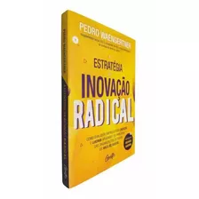 Livro Físico A Estratégia Da Inovação Radical Pedro Waengertner Como Qualquer Empresa Pode Crescer E Lucrar Aplicando Os