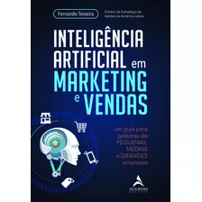 Inteligência Artificial Em Marketing E Vendas: Um Guia Para Gestores De Pequenas, Médias E Grandes Empresas, De Teixeira, Fernando. Starling Alta Editora E Consultoria Eireli, Capa Mole Em Português,