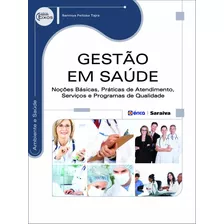 Gestão Em Saúde: Noções Básicas, Práticas De Atendimento, Serviços E Programas De Qualidade, De Tajra, Sanmya Feitosa. Série Série Eixos: Ambiente E Saúde Editora Saraiva Educação S. A.,saraiva Educaç