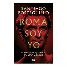 Roma Soy Yo - Santiago Posteguillo
