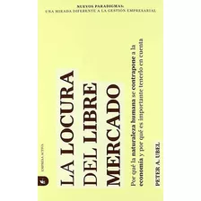 Libro: La Locura Del Libre Mercado (nuevos Paradigmas), De Peter Ubel. Editorial Empresa Activa En Español