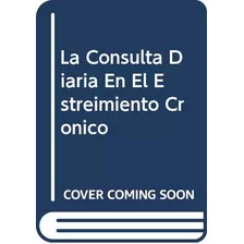 Livro La Consulta Diaria En El Estreñimiento Cronico De Bixq