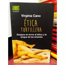 Ética Tortillera. Ensayos En Torno Al Éthos Y La Lengua