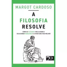 A Filosofia Resolve: Como Os Filósofos Nos Ajudam A Solucio