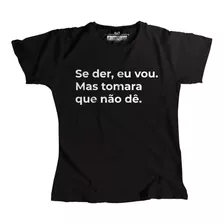 Camiseta Se Der Eu Vou Tomara Que Não De