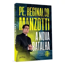 A Nova Batalha, Homens E Mulheres De Deus, Preparem-se: Está Na Hora De Vestir A Armadura Do Céu, Padre Reginaldo Manzotti Nos Revela O Caminho Para A Renovação Da Fé E Da Esperança Nesta Batalha